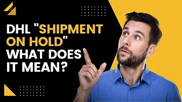 DHL Shipment on Hold: What Does it Mean? What do you do?