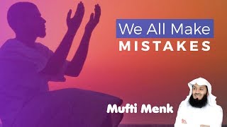 We All Make Mistakes - Mufti Menk