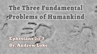 【The 3 Fundamental Problems of Humankind】| Dr. Loke | Eph 2:1-7 | Eng Worship Service | 2022-03-06