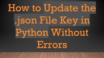How to Update the .json File Key in Python Without Errors