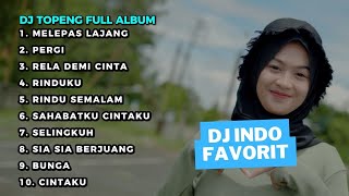 DJ TOPENG FULL ALBUM TERBARU - MELEPAS LAJANG | PERGI | RELA DEMI CINTA | DJ INDO POPULER 2023