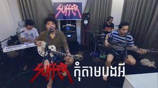 Video thumbnail of "SUFFER _ “កុំតាមបងអី” Live Cover \m/"