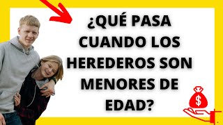 Qué Pasa Cuando Los Herederos Son Menores De Edad?