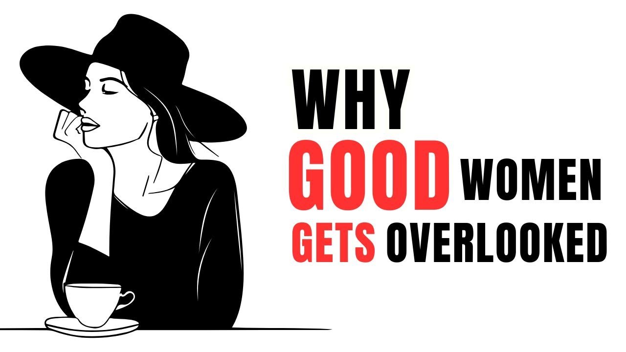 Why Good Women Get Overlooked [Male Psychology]