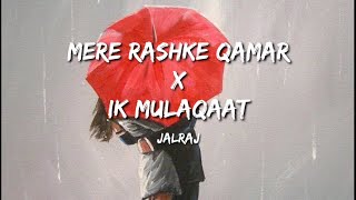 Mere Rashke Qamar × Ik Mulaqaat (Lyrics) - Jalraj