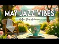 May Jazz Vibes ☕ Positive Morning Coffee &amp; Bright Bossa Nova for a Perfect Start.