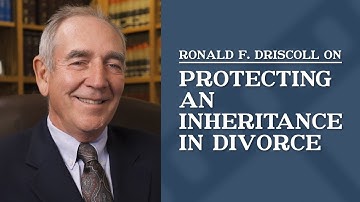 Protecting an Inheritance in Divorce | Ronald F. Driscoll
