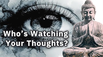 Who’s Watching Your Thoughts? Buddhist Wisdom