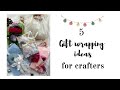 5 Gift Wrapping Ideas for Crafters