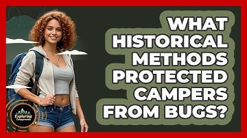 What Historical Methods Protected Campers From Bugs? - Exploring Campgrounds
