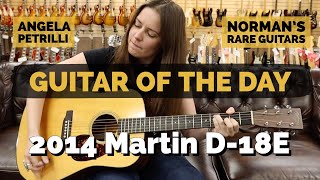 Guitar of the Day: 2014 Martin D-18E | Angela Petrilli at Norman's Rare Guitars