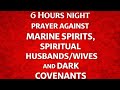 6 HOURS NIGHT PRAYER AGAINST MARINE SPIRITS, SPIRITUAL HUSBANDS/WIVES AND DARK COVENANTS