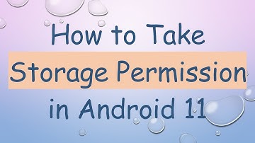 How to Take Storage Permission in Android 11