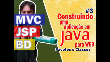 3. Construindo uma Aplicação Java para Web com JSP + MVC + BD (Pacotes e Classes)