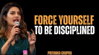 FORCE YOURSELF TO BE DISCIPLINED | PRIYANKA CHOPRA MOTIVATIONAL SPEECH