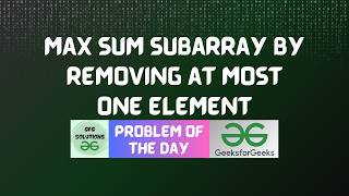 #1018 GFG POTD | Max sum subarray by removing at most one element | GFG Solutions | 01-07-2026 #1018 GFG POTD | Max sum subarray by removing at most one element | GFG Solutions | 01-07-2026