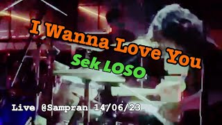 I Wanna Love You - Sek LOSO Live @Sampran 14/06/23