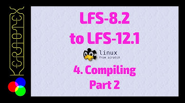 04 Compiling Part 2 - Linux From Scratch LFS-8.2 to LFS-12.1