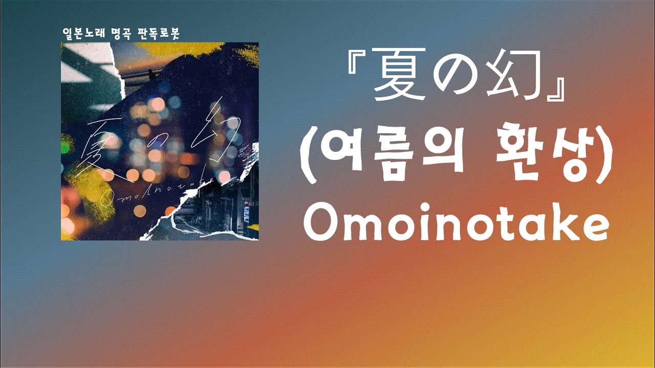 네가 지금 같은 마음으로 있기를. Omoinotake - 夏の幻(여름의 환상)[한국어 가사/발음/자막]