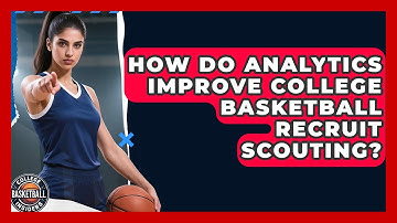 How Do Analytics Improve College Basketball Recruit Scouting? - College Basketball Insiders