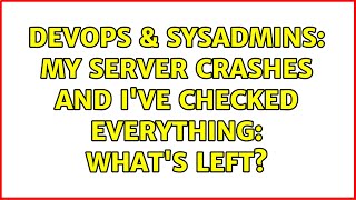 DevOps & SysAdmins: My server crashes and I've checked everything: what's left? (2 Solutions!!) Wealth