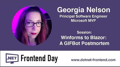 .NET Frontend Day 2021 -  Georgia Nelson - Winforms to Blazor: A GIFBot Postmortem