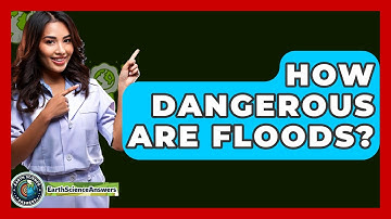How Dangerous Are Floods? - Earth Science Answers