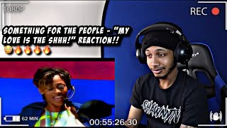 Something For The People - My Love Is The Shhh! | REACTION!!🔥🔥🔥