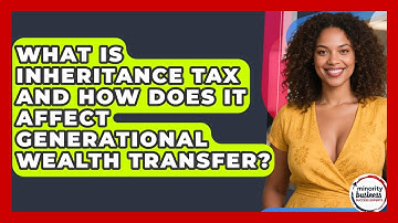 What Is Inheritance Tax And How Does It Affect Generational Wealth Transfer?
