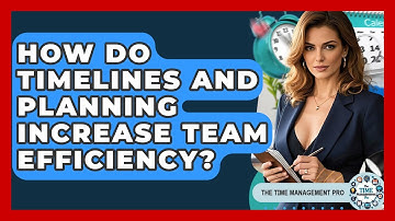 How Do Timelines and Planning Increase Team Efficiency? | The Time Management Pro