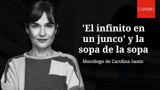 El infinito en un junco y la sopa de la sopa: monólogo de Carolina Sanín | CAMBIO