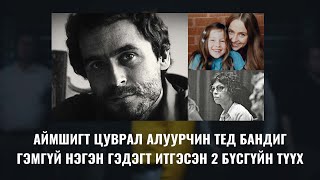 Ep:04 Аймшигт алуурчин Тед Бандид  итгэсэн 2 бүсгүйн түүх