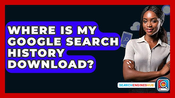 Where Is My Google Search History Download? - SearchEnginesHub.com