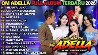 OM ADELLA FULL ALBUM TERBARU 2026 || SEJUTA LUKA - CINCIN KEPALSUAN - BUKAN TAK MAMPU - MUTIARA