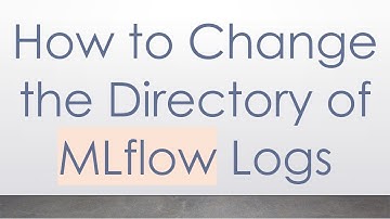 How to Change the Directory of MLflow Logs