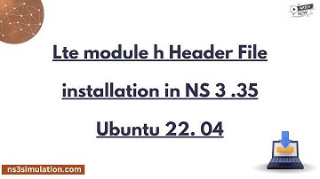 Lte module h Header File installation in NS 3 .35 Ubuntu 22. 04