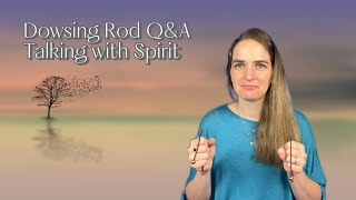 Dowsing Rod Q&A | Talking with Spirit | How the Universe Works