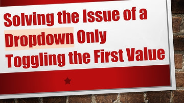 Solving the Issue of a Dropdown Only Toggling the First Value