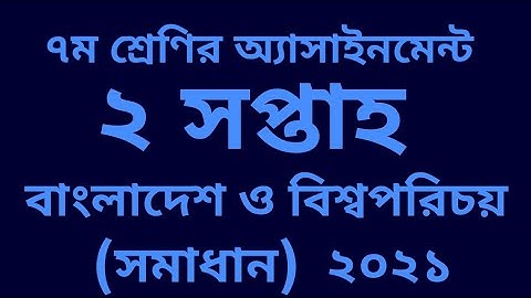 ৭ম শ্রেণির অ্যাসাইনমেন্ট  ( বাংলাদেশ ও বিশ্বপরিচয় ) ২য় সপ্তাহ  ২০২১ সমাধান।