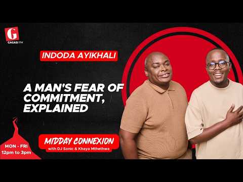 The Real Reason Men Fear Commitment | Indoda Ayikhali | Midday Connexion | Gagasi FM