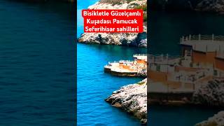 Bisikletle Kuşadası Güzelçamlıdan İzmir Seferihisara kadar #shorts #keşfet #bisiklet