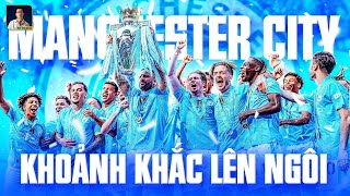 KHOẢNH KHẮC LÊN NGÔI CỦA NHÀ VÔ ĐỊCH MANCHESTER CITY