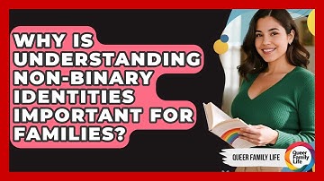 Why Is Understanding Non-binary Identities Important For Families? - Queer Family Life