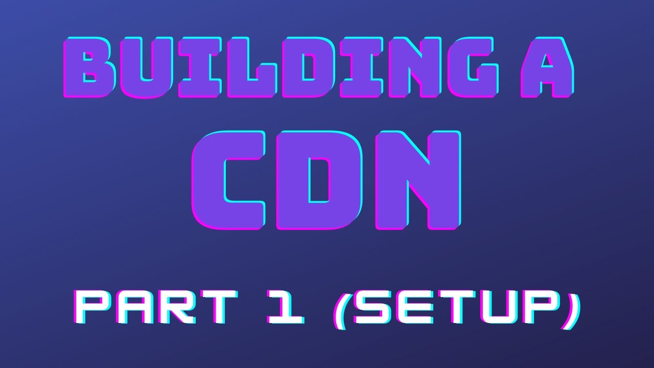 Building a CDN (Setup) - Part 1 - YouTube