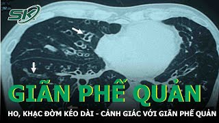 Giãn Phế Quản: Chớ Bỏ Qua Các Dấu Hiệu Ho, Khạc Đờm Kéo Dài | SKĐS