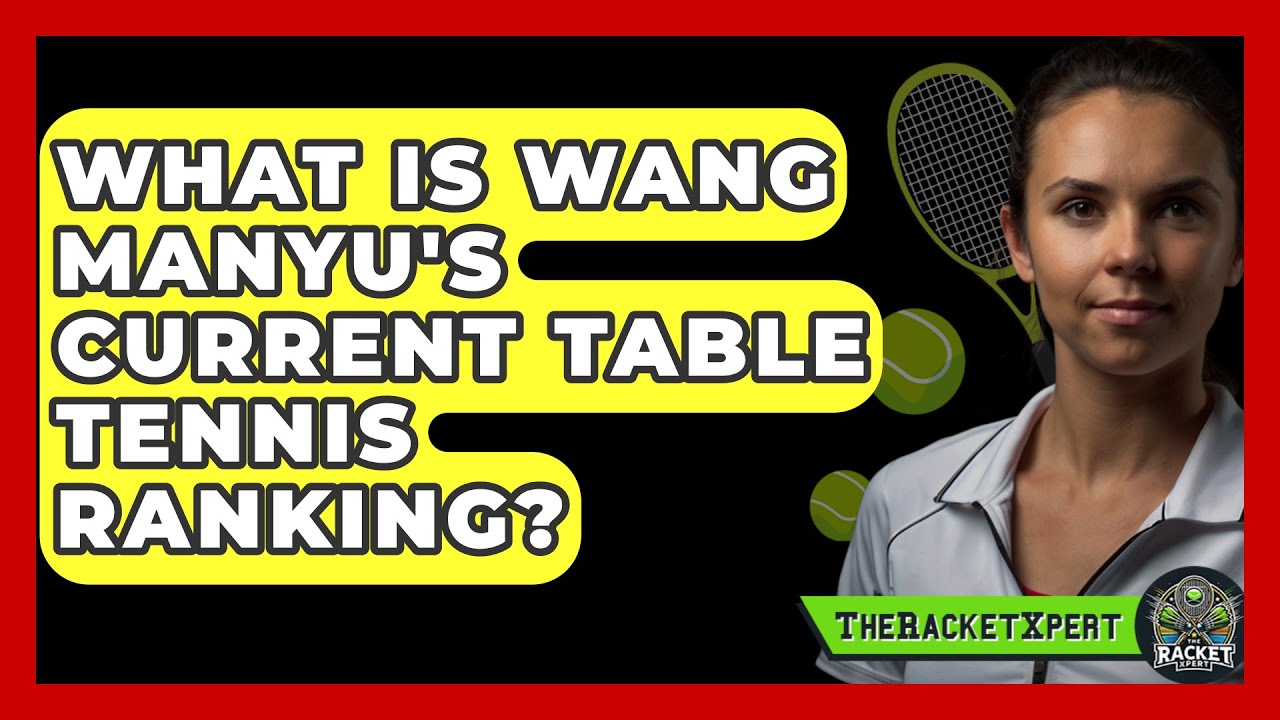 What Is Wang Manyu's Current Table Tennis Ranking? - The Racket Xpert