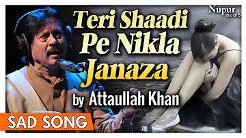 Teri Shaadi Pe Nikla Janaza By Attaullah Khan | Superhit Pakistani Romantic Sad Songs | Nupur Audio
