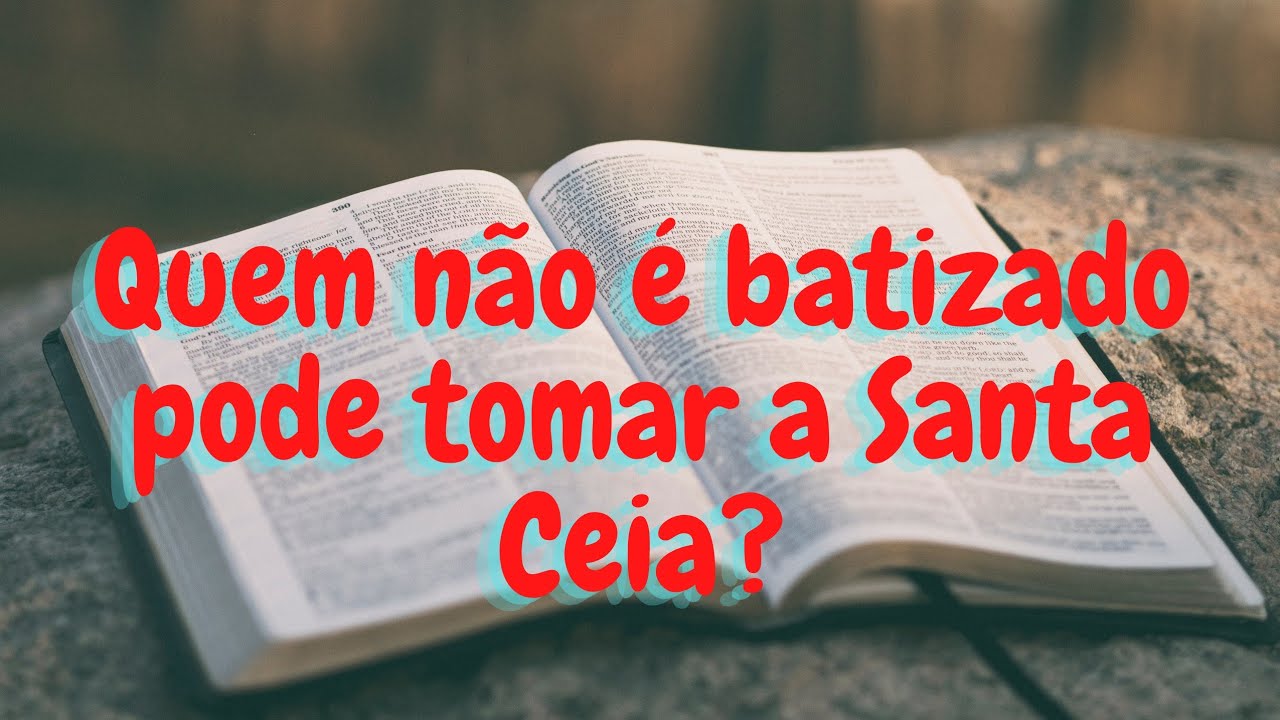 Quem não é batizado pode tomar a Santa Ceia? - YouTube