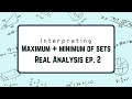 Maximum and Minimums of Sets - Real Analysis Ep. 2