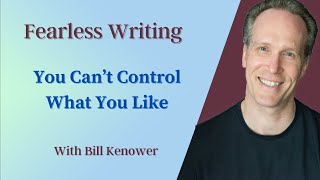 Fearless Writing with Bill Kenower: You Can’t Control What You Like @BillKenower